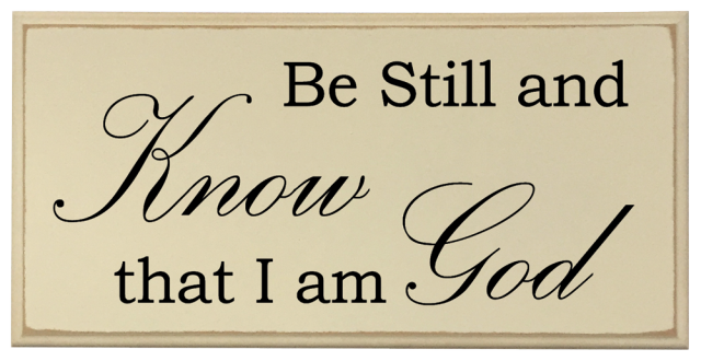 "Be still and know that I am God"